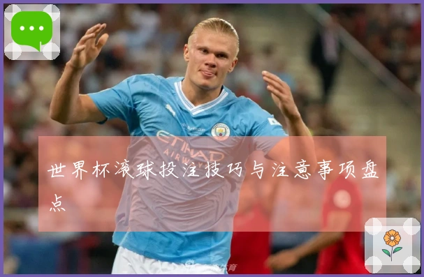 世界杯滚球投注技巧与注意事项盘点