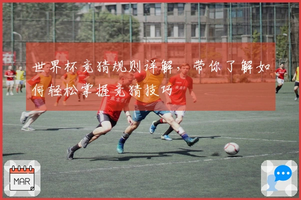 世界杯竞猜规则详解，带你了解如何轻松掌握竞猜技巧