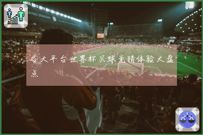各大平台世界杯买球竞猜体验大盘点