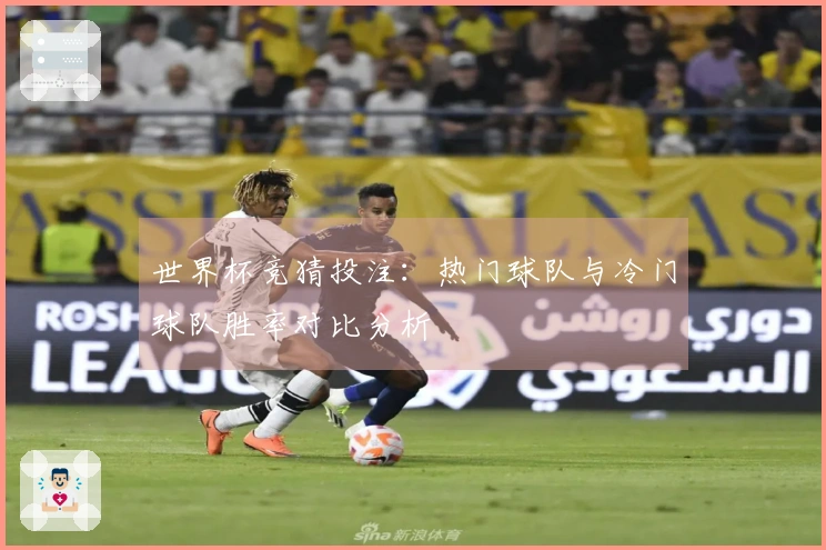 世界杯竞猜投注:热门球队与冷门球队胜率对比分析
